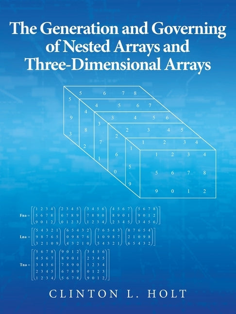 The Generation and Governing of Nested Arrays and Three-Dimensional Arrays by Holt, Clinton L.