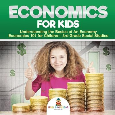 Economics for Kids - Understanding the Basics of An Economy Economics 101 for Children 3rd Grade Social Studies by Baby Professor