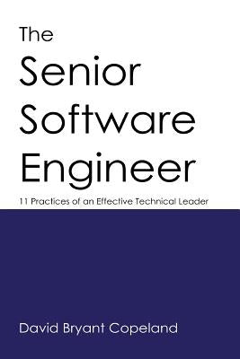 The Senior Software Engineer: 11 Practices of an Effective Technical Leader by Copeland, David Bryant