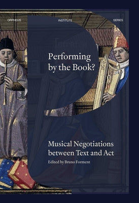 Performing by the Book?: Musical Negotiations Between Text and ACT by Forment, Bruno