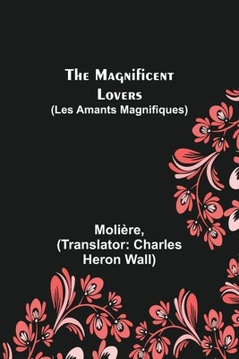 The Magnificent Lovers (Les Amants magnifiques) by Molière