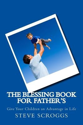 The Blessing Book For Father's: On Father's Day, Let your Children Receive a Blessing by Scroggs, Steve R.