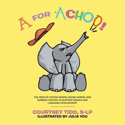 A for Achoo!: The ABCs of action words, sound words, and nursery rhymes to support speech and language development by Tidd, S-Lp Courtney