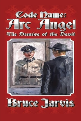 Code Name Arc Angel: The Demise of the Devil by Jarvis, Bruce