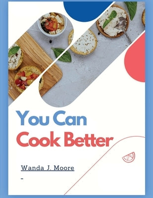 You Can Cook Better: My Cooking Recipe Book by Wanda J Moore