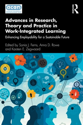 Advances in Research, Theory and Practice in Work-Integrated Learning: Enhancing Employability for a Sustainable Future by Ferns, Sonia J.