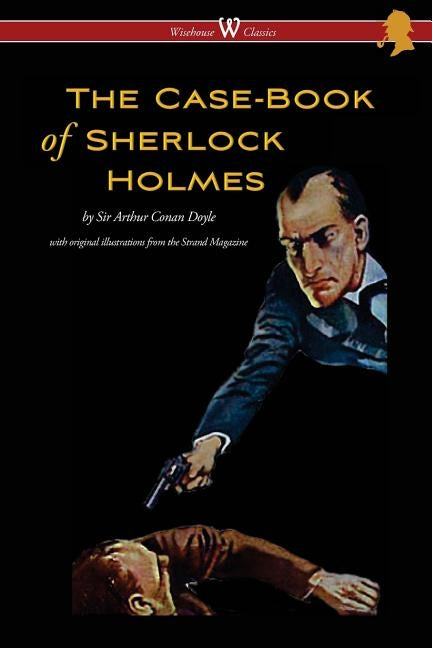 The Case-Book of Sherlock Holmes (Wisehouse Classics Edition - With Original Illustrations) by Doyle, Conan Arthur