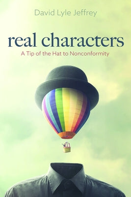 Real Characters: A Tip of the Hat to Nonconformity by Jeffrey, David Lyle