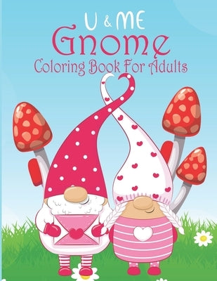 U & Me Gnome Coloring Book For Adults: Coloring Book Featuring Fun, Whimsical and Beautiful Gnomes for Stress Relief and Relaxation by Publishing, Fm House