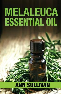 Melaleuca Essential Oil by Sullivan, Ann