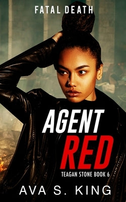 Agent Red- Fatal Death (Teagan Stone Book 6) by King, Ava S.