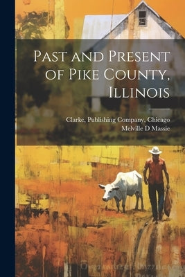 Past and Present of Pike County, Illinois by Massie, Melville D.