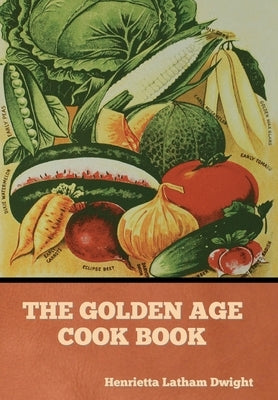 The Golden Age Cook Book by Dwight, Henrietta Latham