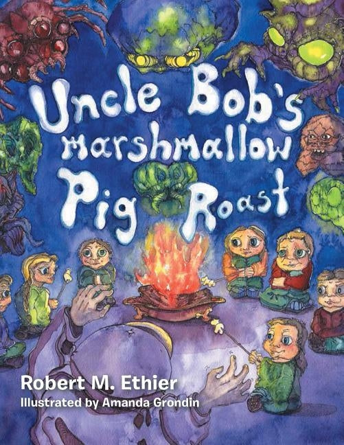 Uncle Bob's Marshmallow Pig Roast: Pig Roast by Ethier, Robert M.