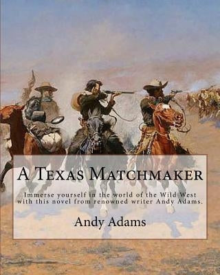 A Texas Matchmaker By: Andy Adams: Immerse yourself in the world of the Wild West with this novel from renowned writer Andy Adams. by Adams, Andy