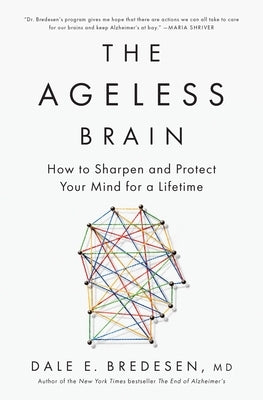 The Ageless Brain: How to Sharpen and Protect Your Mind for a Lifetime by Bredesen, Dale E.