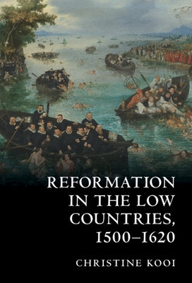 Reformation in the Low Countries, 1500-1620 by Kooi, Christine