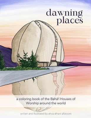 Dawning Places: A Coloring Book of the Baha'i Houses of Worship Around the World by Aflatooni, Ahva Afnani