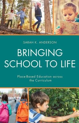 Bringing School to Life: Place-Based Education Across the Curriculum by Anderson, Sarah K.