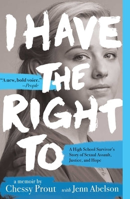 I Have the Right to: A High School Survivor's Story of Sexual Assault, Justice, and Hope by Prout, Chessy