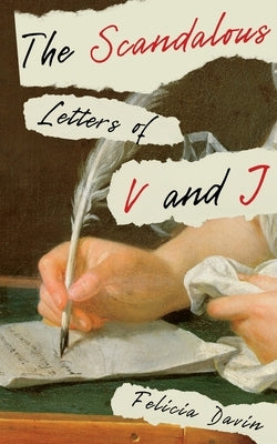 The Scandalous Letters of V and J by Davin, Felicia