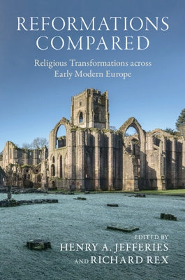 Reformations Compared: Religious Transformations Across Early Modern Europe by Jefferies, Henry A.