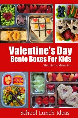 Valentine's Day Bento Boxes For Kids by Le Masurier, Sherrie