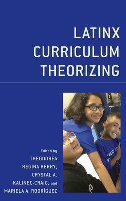 Latinx Curriculum Theorizing by Berry, Theodorea Regina