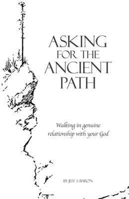 Asking for the Ancient Path: Walking in genuine relationship with your God by Ford, Joe