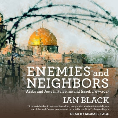 Enemies and Neighbors Lib/E: Arabs and Jews in Palestine and Israel, 1917-2017 by Black, Ian