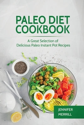 Paleo Diet Cookbook: A Great Selection of Delicious Paleo Instant Pot Recipes by Merrill, Jennifer