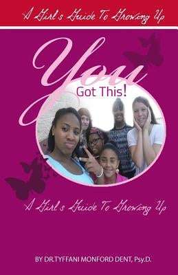 You Got This!: A Girl's Guide To Growing Up by Dent, Tyffani Monford