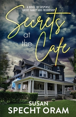 Secrets at the Cafe: A novel of suspense about family and friendship by Specht Oram, Susan