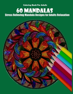 Coloring Book For Adults: 60 Mandalas: Stress Relieving Mandala Designs for Adults Relaxation by Desing, Mandala