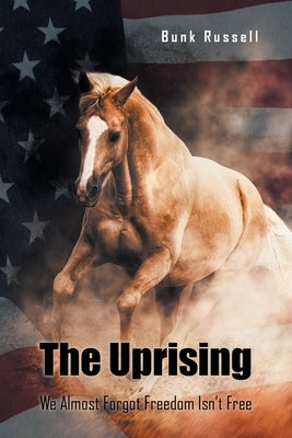 The Uprising: We Almost Forgot Freedom Isn't Free by Russell, Bunk