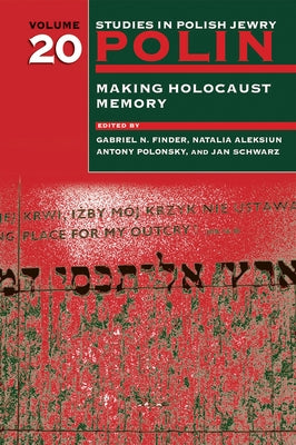 Polin: Studies in Polish Jewry Volume 20: Making Holocaust Memory by Finder, Gabriel N.