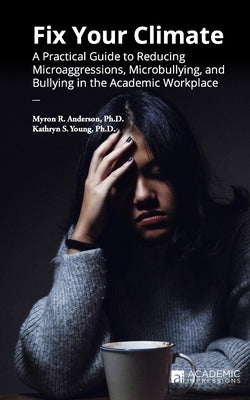 Fix Your Climate: A Practical Guide to Reducing Microaggressions, Microbullying, and Bullying in the Academic Workplace by Young, Kathryn S.