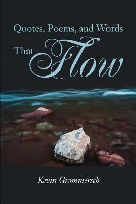 Quotes, Poems, and Words That Flow by Grommersch, Kevin