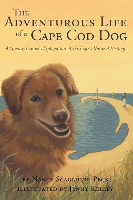 The Adventurous Life of a Cape Cod Dog: A Curious Canine's Exploration of the Cape's Natural History by Scaglione-Peck, Nancy