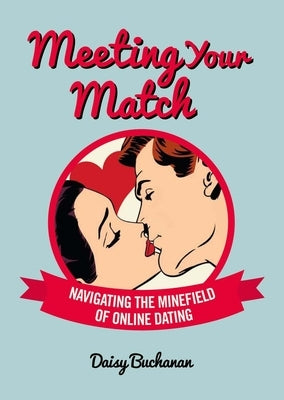 Meeting Your Match: Navigating the Minefield of Online Dating by Buchanan, Daisy