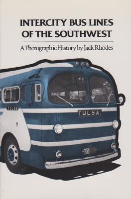 Intercity Bus Lines of the Southwest: A Photographic History by Rhodes, Jack