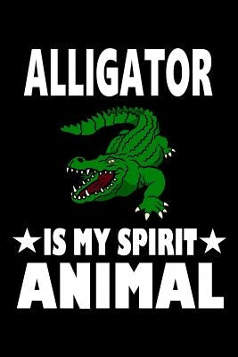 Alligator Is My Spirit Animal: Animal Nature Collection by Marcus, Marko