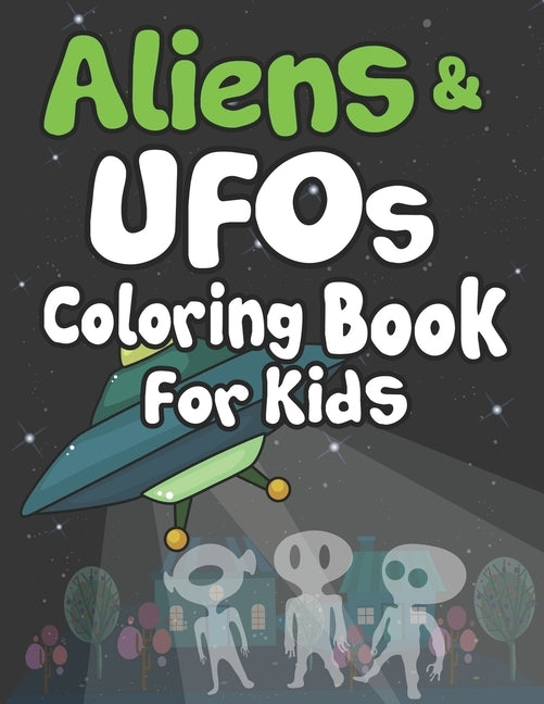 Aliens and UFOs Coloring Book for Kids: Perfect Gift For Space Lover Kids! Creative and Funny Drawing and Coloring Pages for Talented Kids! by Publication, Arsha