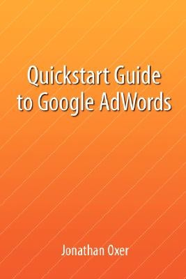 Quickstart Guide To Google AdWords by Oxer, Jonathan