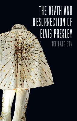 The Death and Resurrection of Elvis Presley by Harrison, Ted