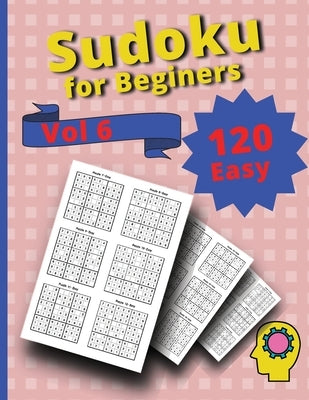 120 Easy Sudoku for Beginners Vol 6: Challenge Sudoku Puzzle Book by Peter