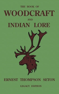 The Book Of Woodcraft And Indian Lore (Legacy Edition): A Classic Manual On Camping, Scouting, Outdoor Skills, Native American History, And Nature Fro by Seton, Ernest Thompson