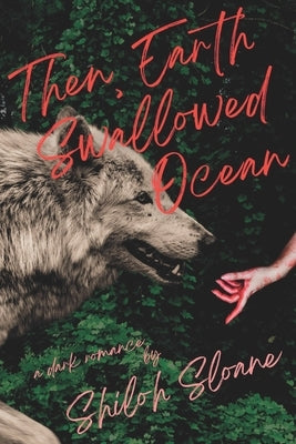 Then, Earth Swallowed Ocean: A Dark Werewolf Romance by Sloane, Shiloh