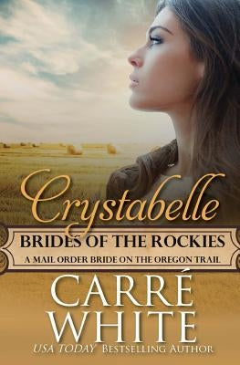 Crystabelle: A Mail Order Bride on the Oregon Trail by White, Carre