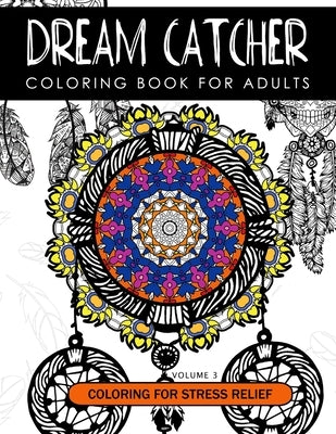 Dream Catcher Coloring Book Volume 3: Stress Relief Coloring book A beautiful and inspiring colouring book for all ages by Dream Cather Team